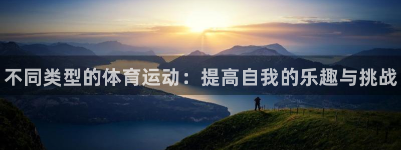注册公海赌赌船官方正版app：不同类型的体育运动：提